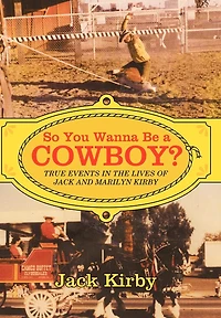 So You Wanna Be A Cowboy?: True Events The Lives Of Jack And Marilyn Kirby
