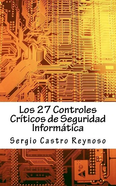 Los 27 Controles Criticos De Seguridad Informatica: Una Guía Práctica Para Gerentes Y Consultores De Seguridad Informática
