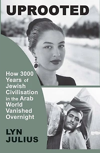 Uprooted: How 3000 Years Of Jewish Civilization The Arab World Vanished Overnight