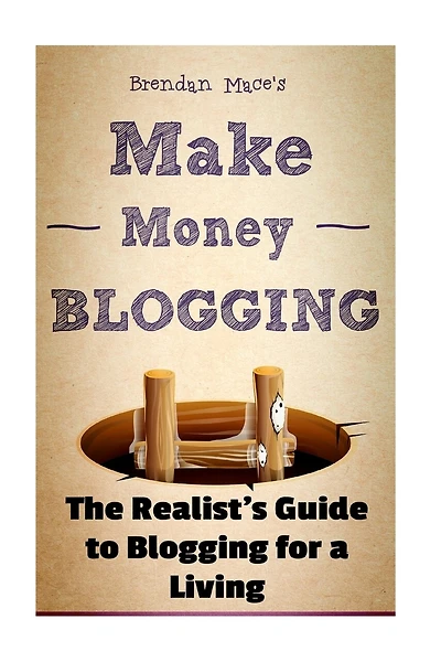 Make Money Blogging: The Realist's Guide to Blogging for a Living