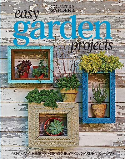 Easy Garden Projects: 200+ Simple Ideas for Your Yard, Garden & Home