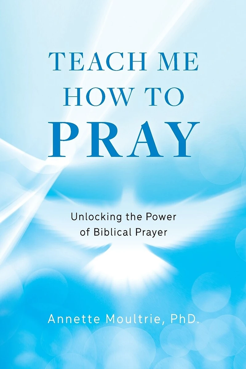 Teach Me How to Pray: Unlocking the Power of Biblical Prayer
