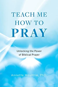 Teach Me How to Pray: Unlocking the Power of Biblical Prayer