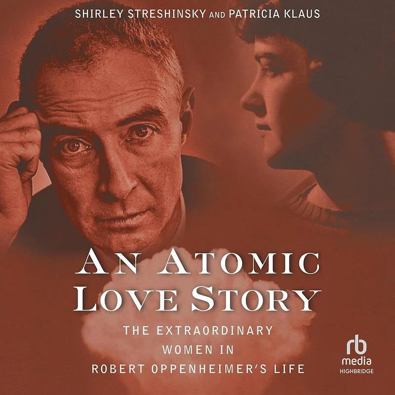 An Atomic Love Story: The Extraordinary Women Robert Oppenheimer's Life