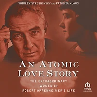 An Atomic Love Story: The Extraordinary Women Robert Oppenheimer's Life