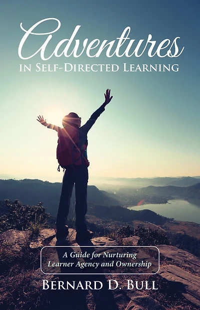 Adventures Self-Directed Learning: A Guide for Nurturing Learner Agency and Ownership