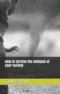 How to Survive the Collapse of your Society: Book one: Things you need to start thinking about.