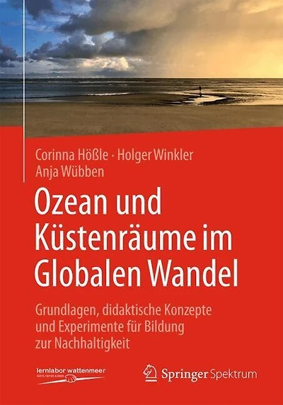 Ozean und Kustenraume im Globalen Wandel: Grundlagen, didaktische Konzepte und Experimente fur Bildung zur Nachhaltigkei: Grundlagen, didaktische Konzepte und Experimente fur Bildung zur Nachhaltigkeit