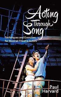 Acting Through Song: Techniques and Exercises for Musical-Theatre Actors