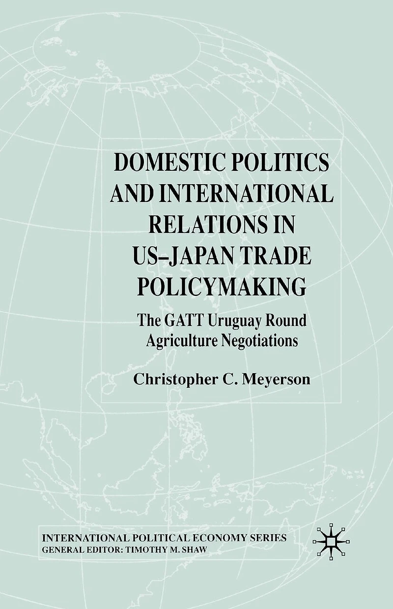 Domestic Politics and International Relations US-Japan Trade Policymaking: The Gatt Uruguay Round Agriculture Negotiations