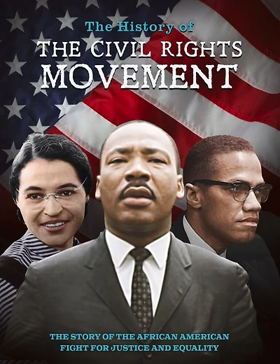 The History of the Civil Rights Movement: The Story of the African American Fight for Justice and Equality