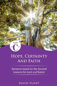 Hope, Certainty, and Faith: Cycle C Sermons Based on the Second Lessons for Lent and Easter