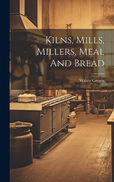 Kilns, Mills, Millers, Meal And Bread