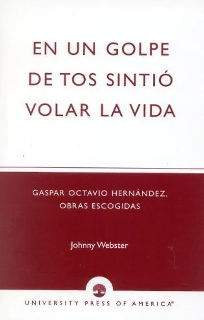 En un golpe de tos sintio volar la vida: Gaspar Octavio Hernandez, Obras escogidas
