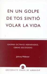 En un golpe de tos sintio volar la vida: Gaspar Octavio Hernandez, Obras escogidas