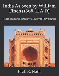 India As Seen by William Finch (1608-11 A.D): (With an Introduction to Medieval Travelogue)