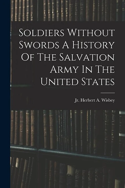 Soldiers Without Swords A History Of The Salvation Army In The United States