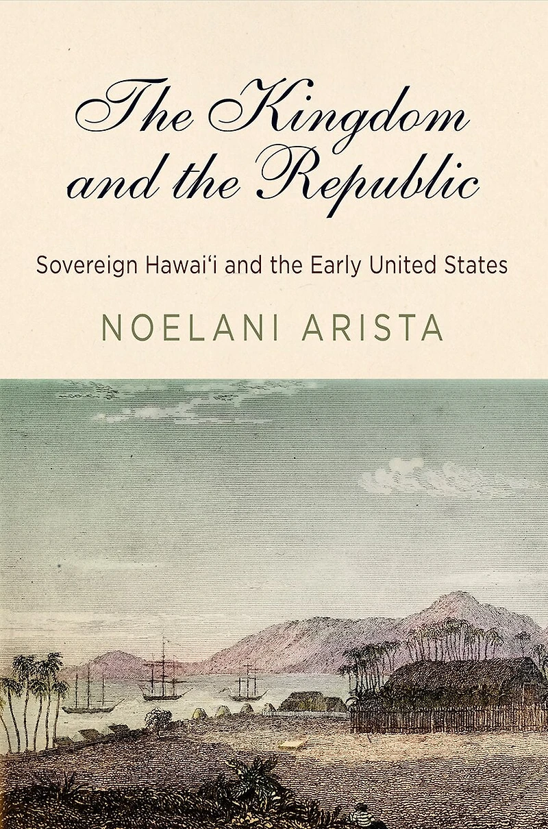 the Kingdom and Republic: Sovereign Hawaiʻi Early United States