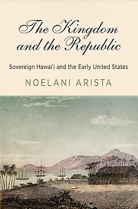 the Kingdom and Republic: Sovereign Hawaiʻi Early United States