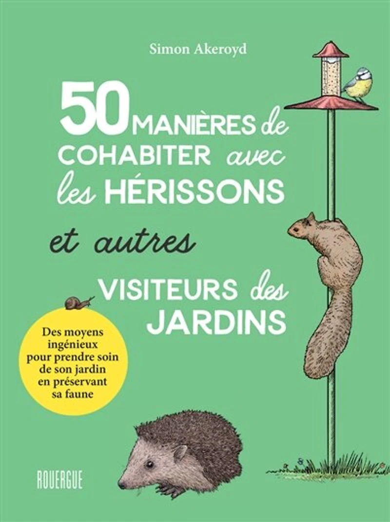50 manières de cohabiter avec les hérissons et autres visiteurs des jardins: des moyens ingénieux pour prendre soin de son jardin en préservant sa faune