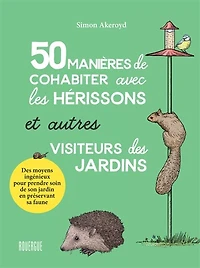 50 manières de cohabiter avec les hérissons et autres visiteurs des jardins: des moyens ingénieux pour prendre soin de son jardin en préservant sa faune