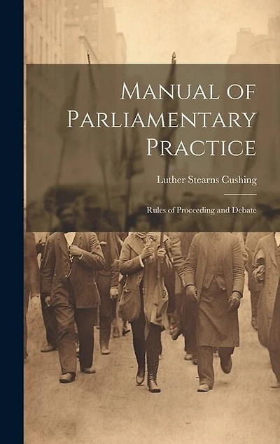 Manual of Parliamentary Practice: Rules of Proceeding and Debate