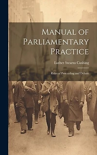 Manual of Parliamentary Practice: Rules of Proceeding and Debate
