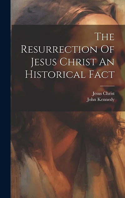 The Resurrection Of Jesus Christ An Historical Fact