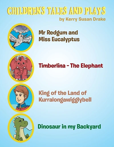 Children's Tales and Plays: Mr Redgum and Miss Eucalyptus; Timberlina-the Elephant; King of the Land of Kurralongawigglybell!; Dinosaur in My Backyard