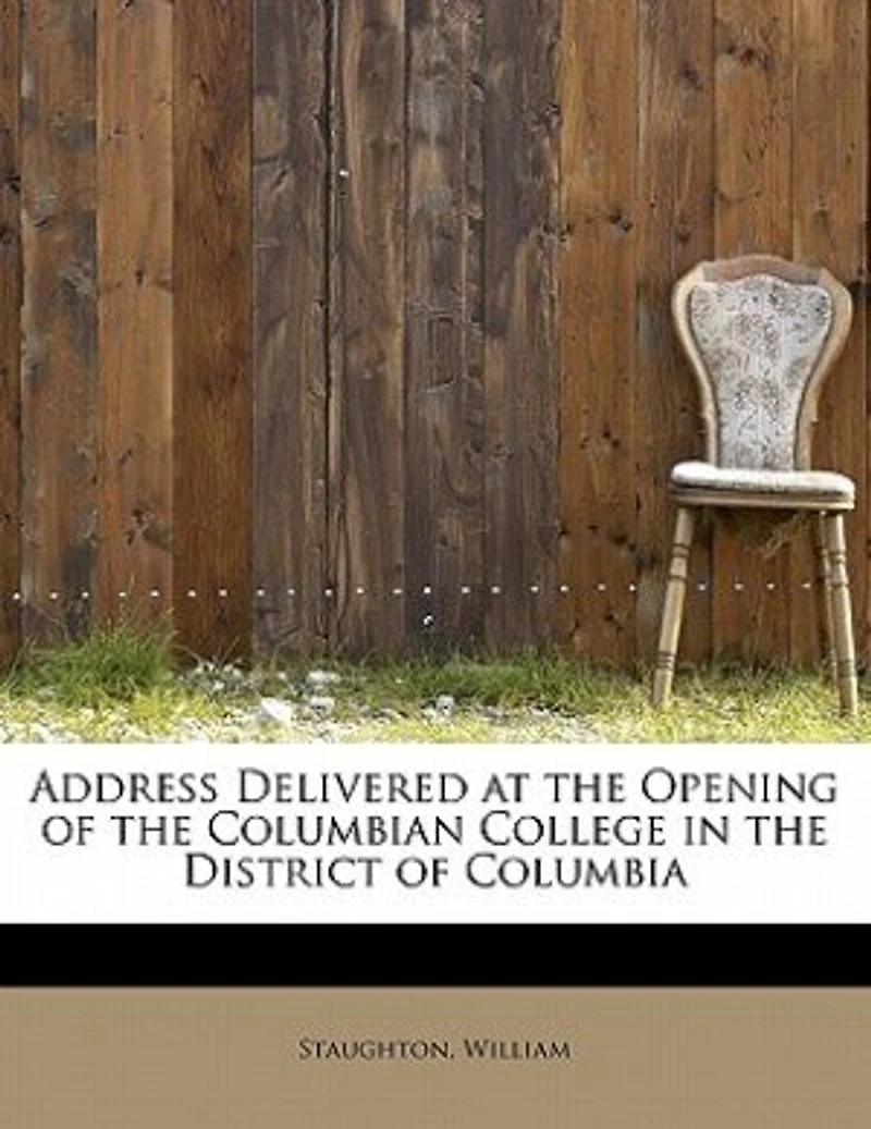 Address Delivered at the Opening of Columbian College District Columbia, January 9, 1822 (Classic Reprint)