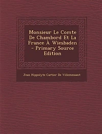 Monsieur Le Comte de Chambord Et La France À Wiesbaden, (Éd.1850)