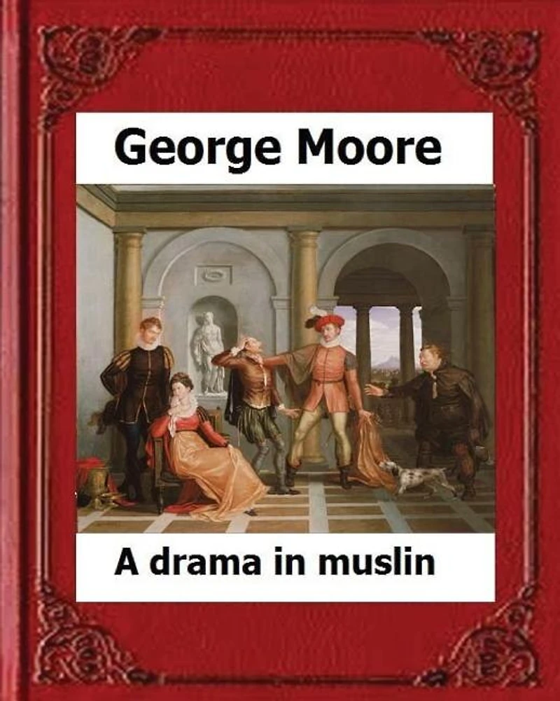 A Drama in Muslin London(1886) by: George Moore (realistic novel)