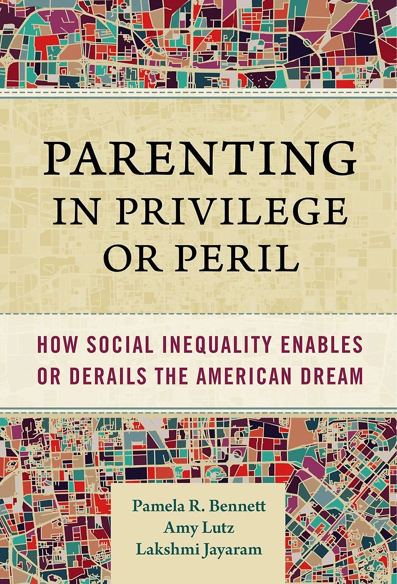 Parenting Privilege or Peril: How Social Inequality Enables Derails the American Dream