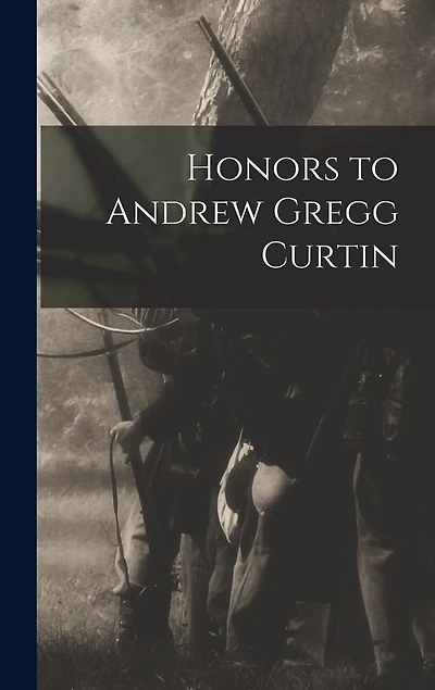 Honors to Andrew Gregg Curtin