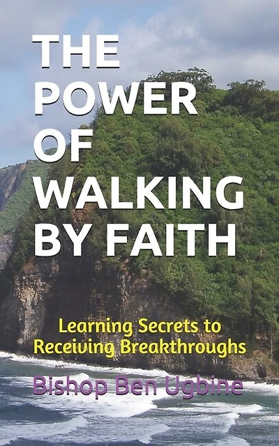 The Power of Walking by Faith: Learning Secrets to Receiving Breakthroughs
