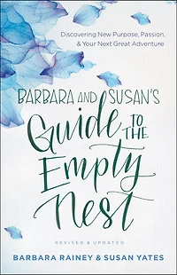 Barbara and Susan's Guide to the Empty Nest: Discovering New Purpose, Passion, Your Next Great Adventure
