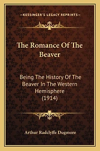 The Romance Of The Beaver: Being The History Of The Beaver In The Western Hemisphere (1914)