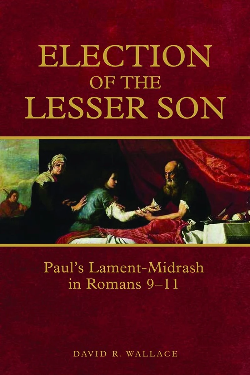 Election of the Lesser Son: Paul's Lament-Midrash Romans 9-11