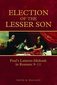 Election of the Lesser Son: Paul's Lament-Midrash Romans 9-11