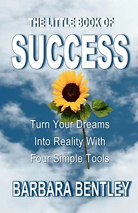 The Little Book of Success: Turn Your Dreams into Reality with Four Simple Tools