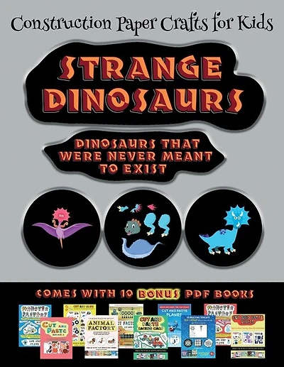 Construction Paper Crafts For Kids (strange Dinosaurs - Cut And Paste): This Book Comes With A Collection Of Downloadable Pdf Books That Will Help Your Child Make An Excel