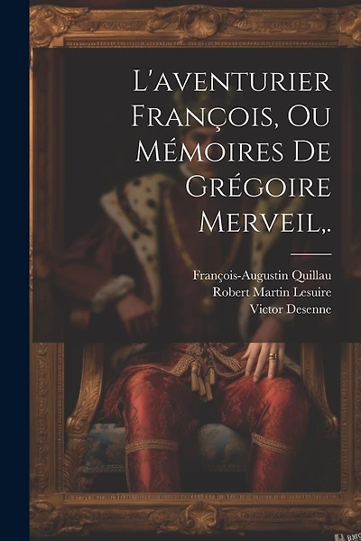 L'aventurier François, Ou Mémoires De Grégoire Merveil, .