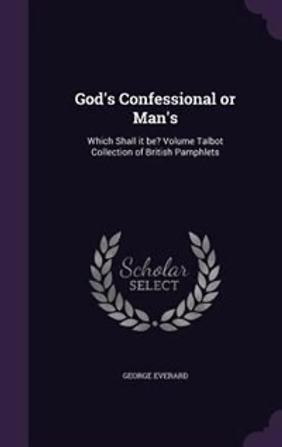 God's Confessional or Man's: Which Shall it be? Volume Talbot Collection of British Pamphlets