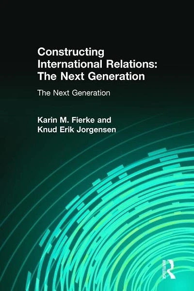 Constructing International Relations: The Next Generation: Generation