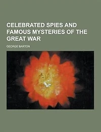 Celebrated Spies and Famous Mysteries of the Great War