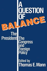 A Question of Balance: The President, Congress and Foreign Policy