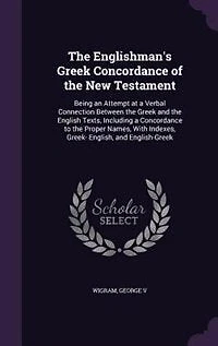 The Englishman's Greek Concordance of the New Testament: Being an Attempt at a Verbal Connection Between the Greek and the English Texts