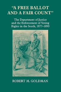 "A Free Ballot and a Fair Count": the Department of Justice Enforcement Voting Rights South , 1877-1893