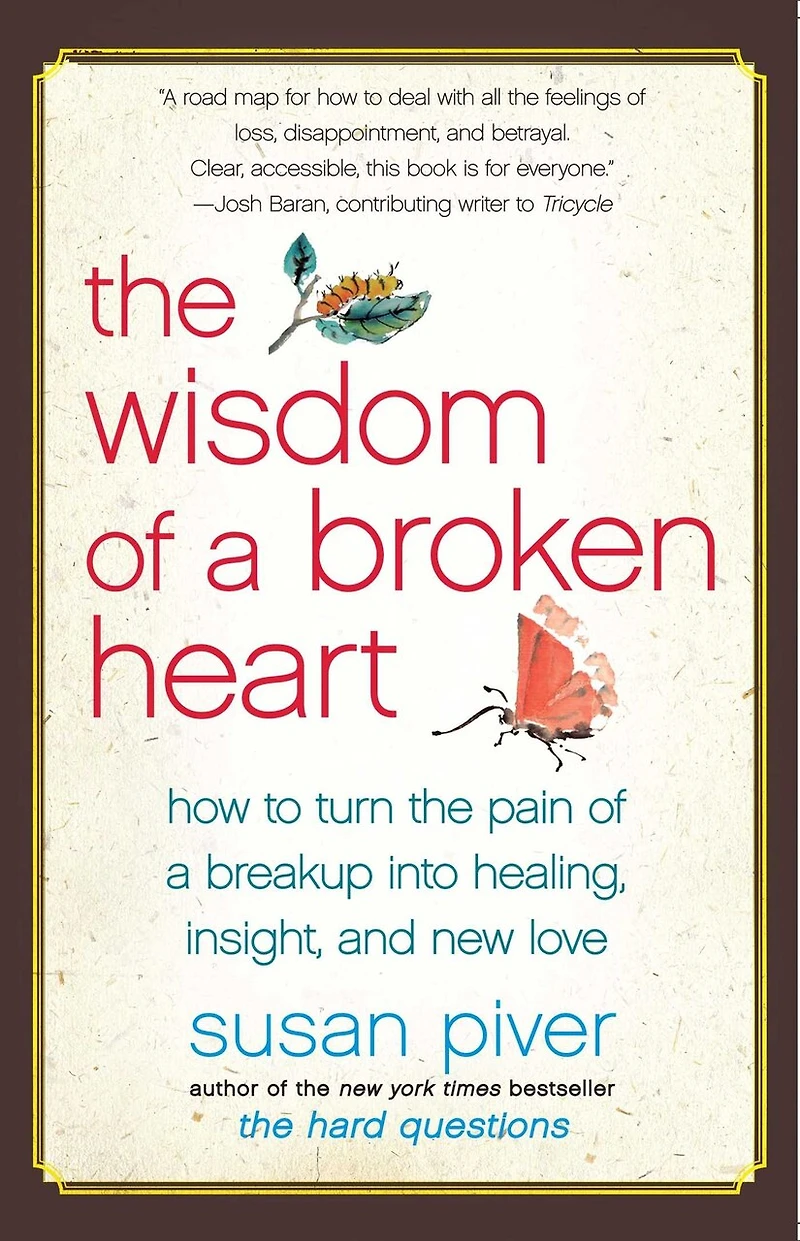 the Wisdom of a Broken Heart: How to Turn Pain Breakup into Healing, Insight, and New Love