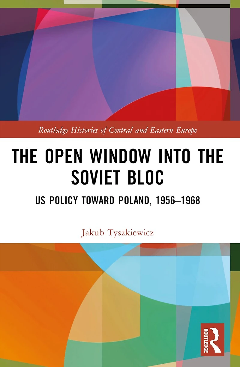 the Open Window into Soviet Bloc: US Policy toward Poland, 1956-1968